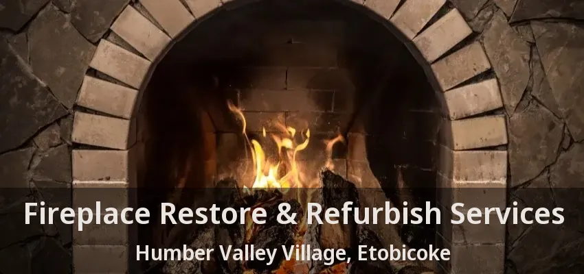 Fireplace Restore & Refurbish Services Humber Valley Village, Etobicoke - ON