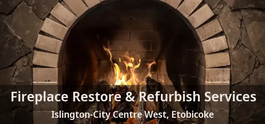 Fireplace Restore & Refurbish Services Islington-City Centre West, Etobicoke - ON