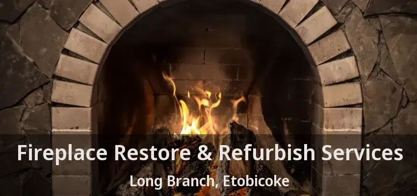 Fireplace Restore & Refurbish Services Long Branch, Etobicoke - ON