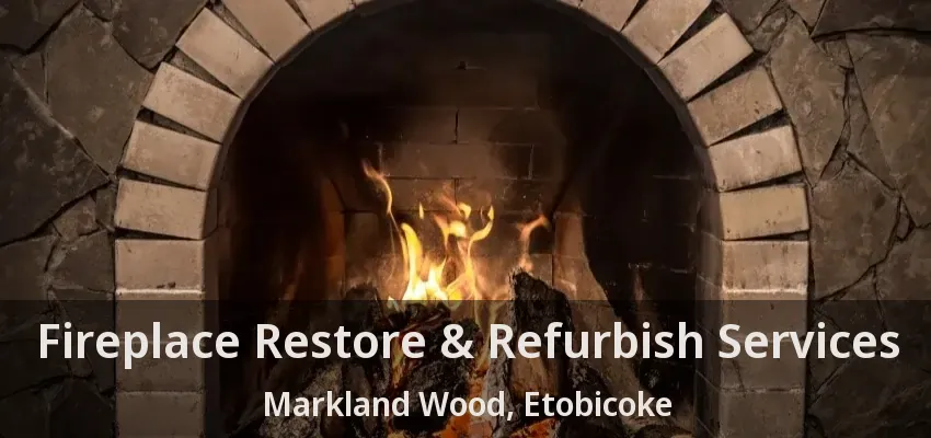 Fireplace Restore & Refurbish Services Markland Wood, Etobicoke - ON