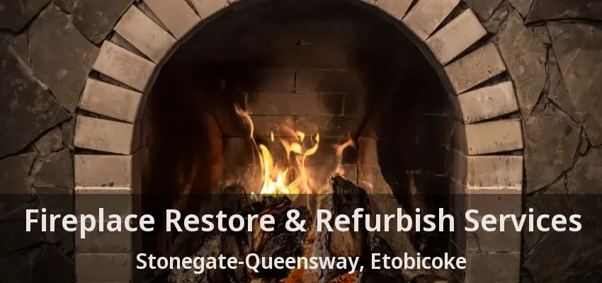 Fireplace Restore & Refurbish Services Stonegate-Queensway, Etobicoke - ON