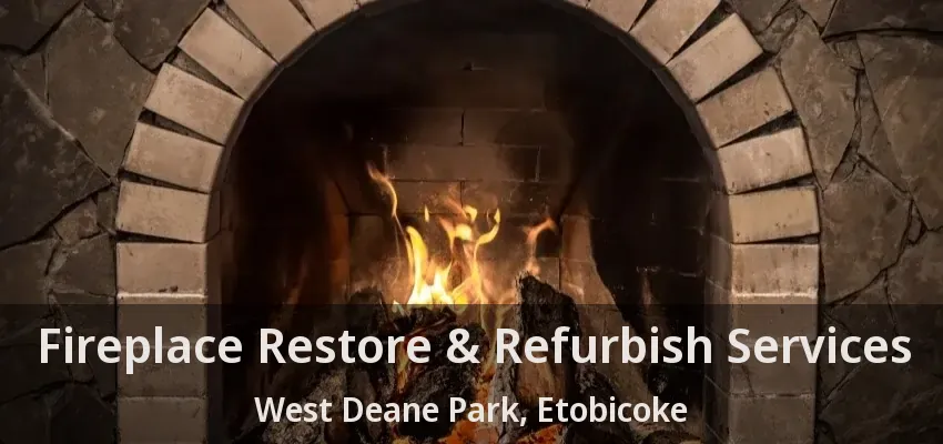 Fireplace Restore & Refurbish Services West Deane Park, Etobicoke - ON