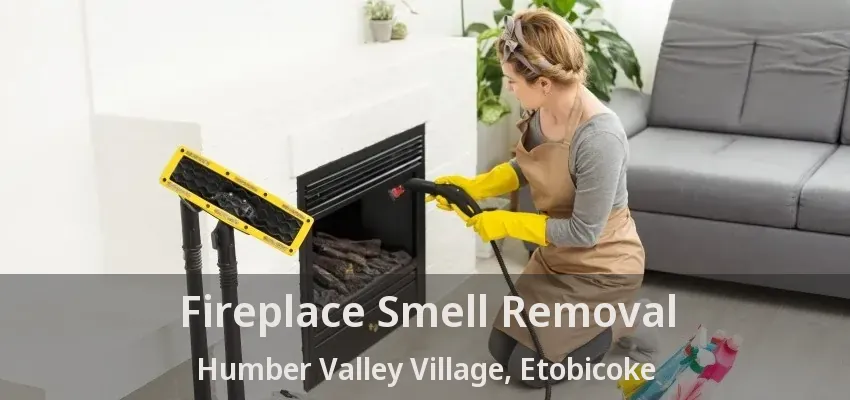 Fireplace Smell Removal Humber Valley Village, Etobicoke - ON