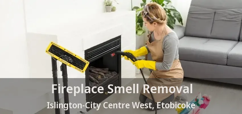 Fireplace Smell Removal Islington-City Centre West, Etobicoke - ON