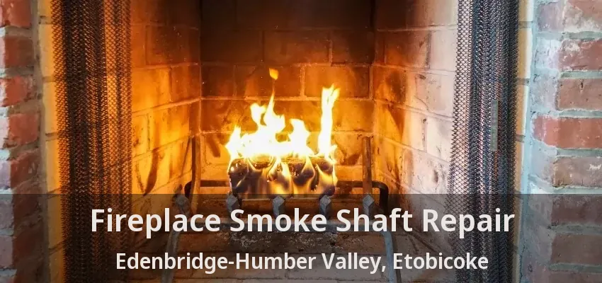Fireplace Smoke Shaft Repair Edenbridge-Humber Valley, Etobicoke - ON