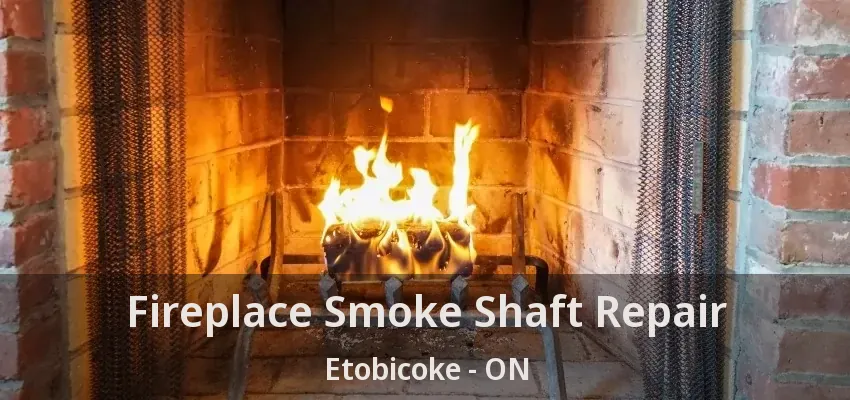Fireplace Smoke Shaft Repair Etobicoke - ON