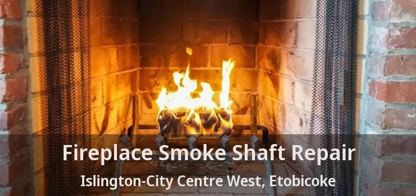 Fireplace Smoke Shaft Repair Islington-City Centre West, Etobicoke - ON