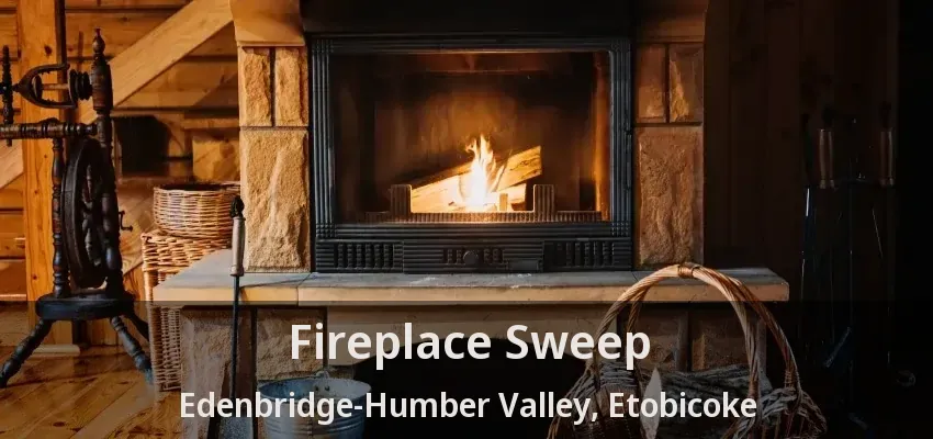 Fireplace Sweep Edenbridge-Humber Valley, Etobicoke - ON