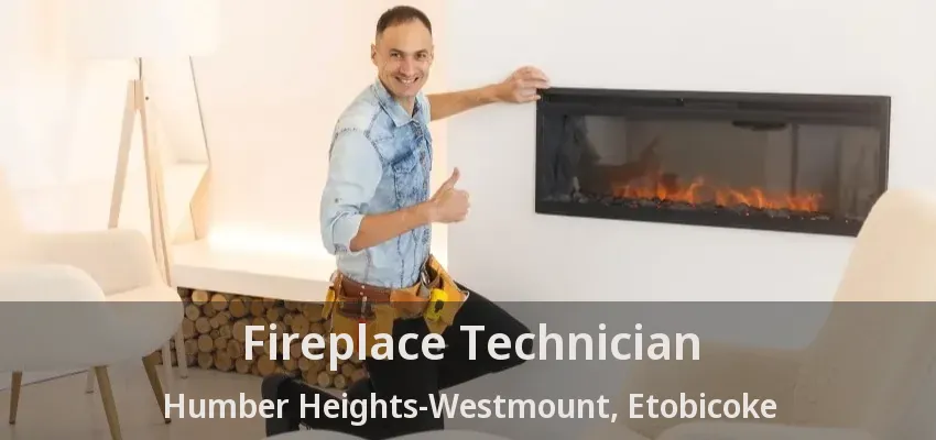 Fireplace Technician Humber Heights-Westmount, Etobicoke - ON