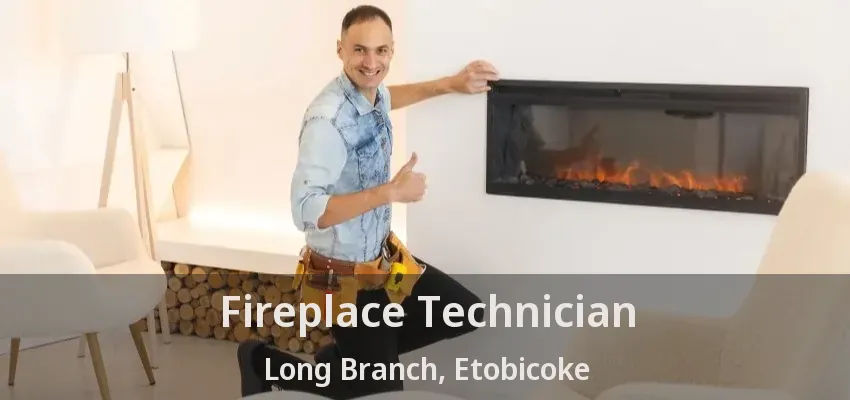 Fireplace Technician Long Branch, Etobicoke - ON