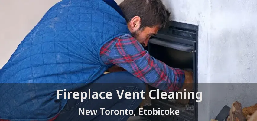 Fireplace Vent Cleaning New Toronto, Etobicoke - ON