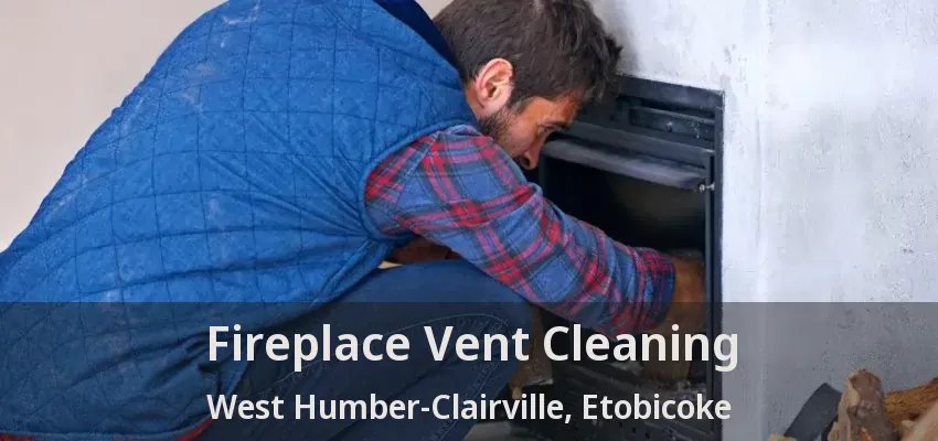 Fireplace Vent Cleaning West Humber-Clairville, Etobicoke - ON