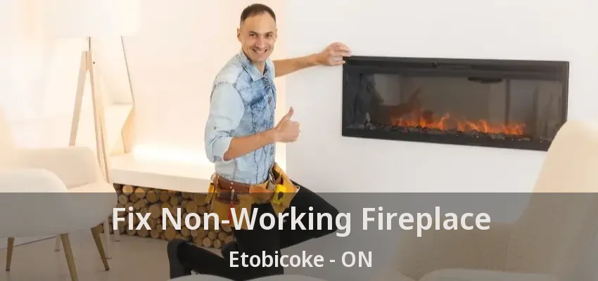 Fix Non-Working Fireplace Etobicoke - ON