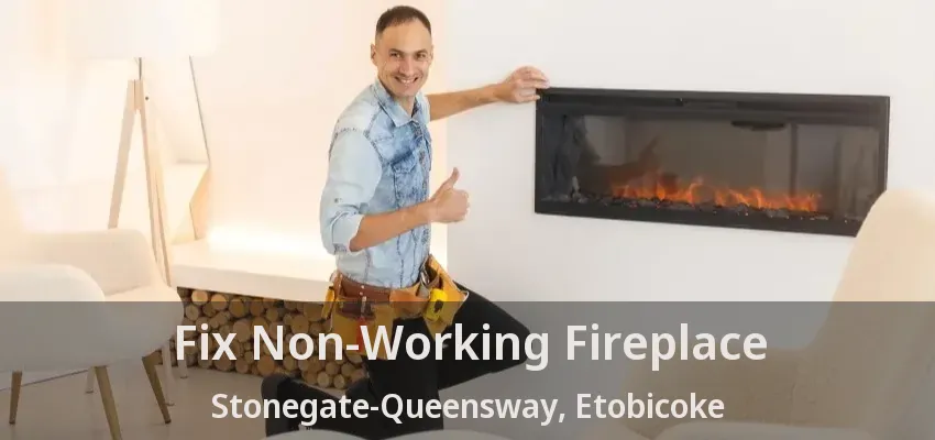 Fix Non-Working Fireplace Stonegate-Queensway, Etobicoke - ON