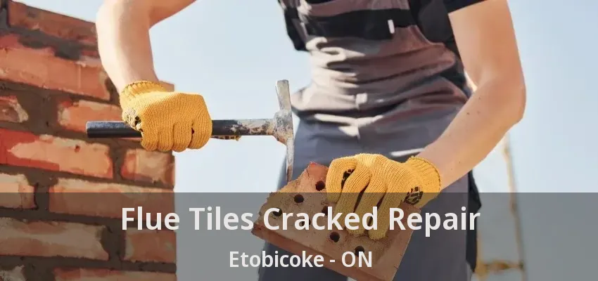 Flue Tiles Cracked Repair Etobicoke - ON