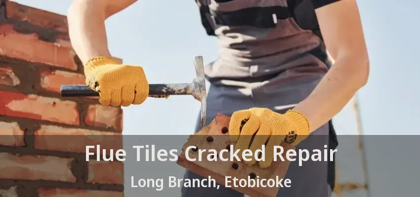 Flue Tiles Cracked Repair Long Branch, Etobicoke - ON