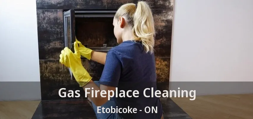Gas Fireplace Cleaning Etobicoke - ON