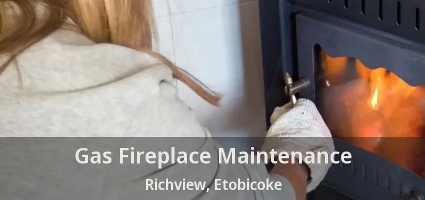 Gas Fireplace Maintenance Richview, Etobicoke - ON
