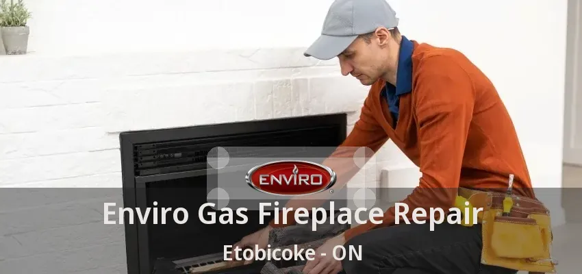 Enviro Gas Fireplace Repair Etobicoke - ON Enviro Gas Fireplace Repair Etobicoke - ON