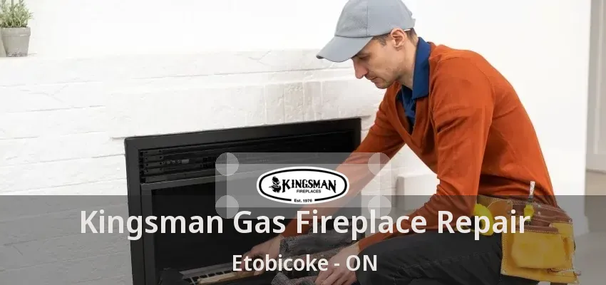 Kingsman Gas Fireplace Repair Etobicoke - ON Kingsman Gas Fireplace Repair Etobicoke - ON