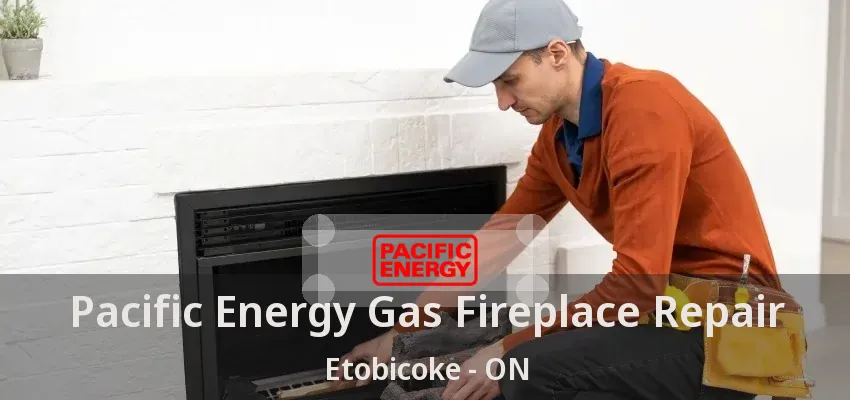 Pacific Energy Gas Fireplace Repair Etobicoke - ON Pacific Energy Gas Fireplace Repair Etobicoke - ON