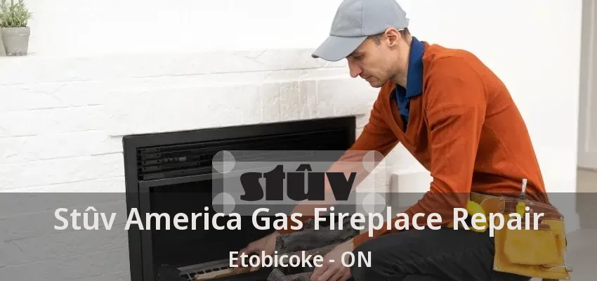 Stûv America Gas Fireplace Repair Etobicoke - ON Stûv America Gas Fireplace Repair Etobicoke - ON
