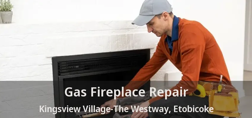 Gas Fireplace Repair Kingsview Village-The Westway, Etobicoke - ON