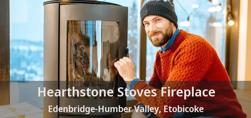 Hearthstone Stoves Fireplace Edenbridge-Humber Valley, Etobicoke - ON