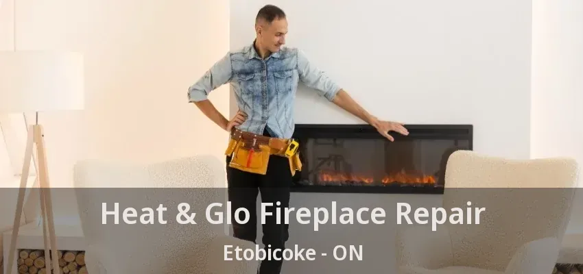 Heat & Glo Fireplace Repair Etobicoke - ON Heat & Glo Fireplace Repair Etobicoke - ON