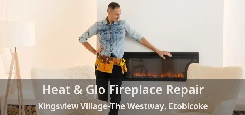 Heat & Glo Fireplace Repair Kingsview Village-The Westway, Etobicoke - ON