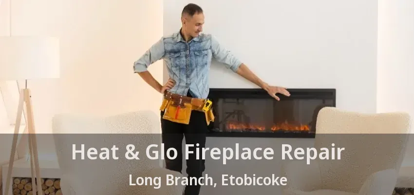 Heat & Glo Fireplace Repair Long Branch, Etobicoke - ON