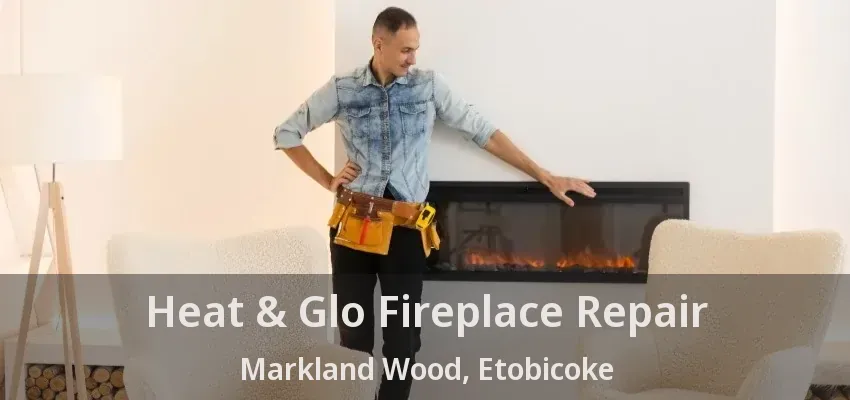 Heat & Glo Fireplace Repair Markland Wood, Etobicoke - ON