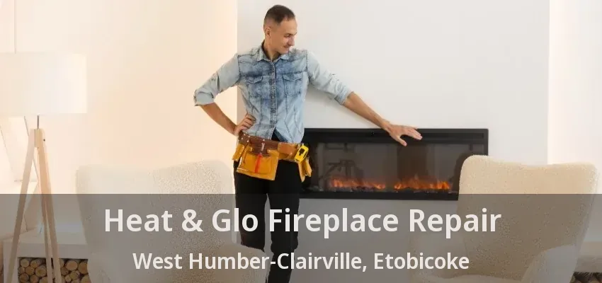 Heat & Glo Fireplace Repair West Humber-Clairville, Etobicoke - ON
