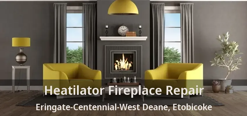 Heatilator Fireplace Repair Eringate-Centennial-West Deane, Etobicoke - ON