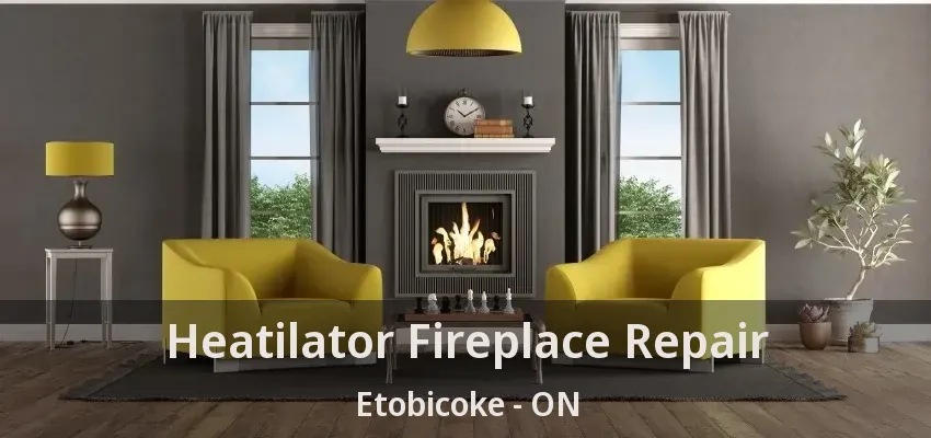 Heatilator Fireplace Repair Etobicoke - ON