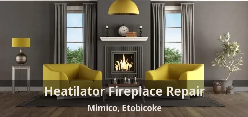 Heatilator Fireplace Repair Mimico, Etobicoke - ON