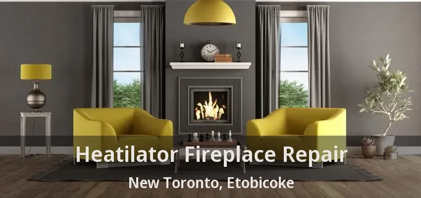 Heatilator Fireplace Repair New Toronto, Etobicoke - ON