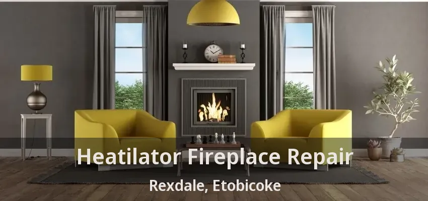 Heatilator Fireplace Repair Rexdale, Etobicoke - ON