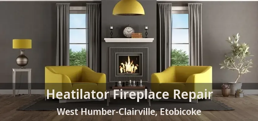 Heatilator Fireplace Repair West Humber-Clairville, Etobicoke - ON