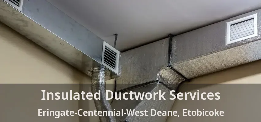 Insulated Ductwork Services Eringate-Centennial-West Deane, Etobicoke - ON