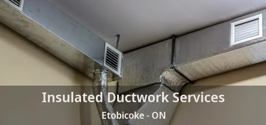 Insulated Ductwork Services Etobicoke - ON