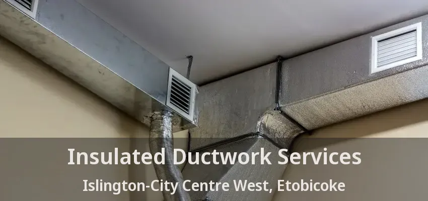 Insulated Ductwork Services Islington-City Centre West, Etobicoke - ON