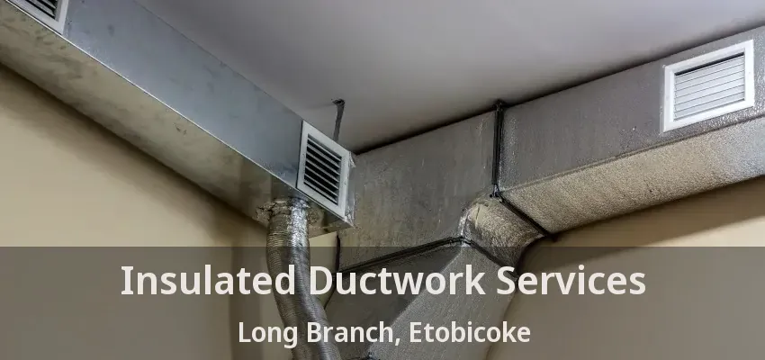 Insulated Ductwork Services Long Branch, Etobicoke - ON