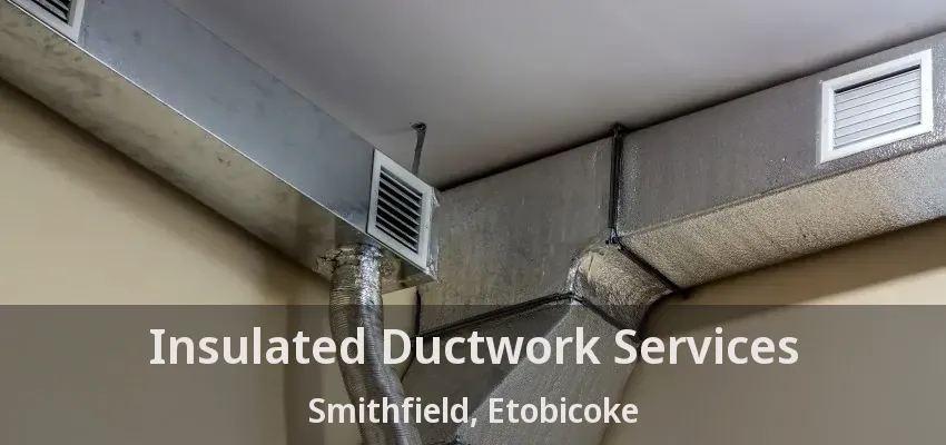 Insulated Ductwork Services Smithfield, Etobicoke - ON