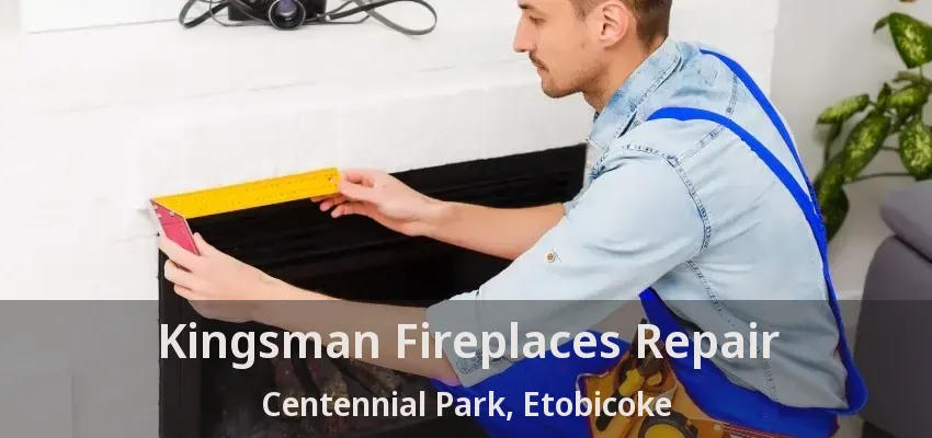 Kingsman Fireplaces Repair Centennial Park, Etobicoke - ON