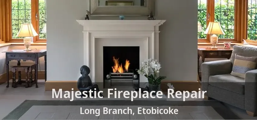 Majestic Fireplace Repair Long Branch, Etobicoke - ON