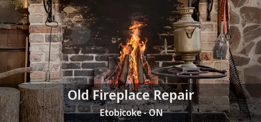 Old Fireplace Repair Etobicoke - ON