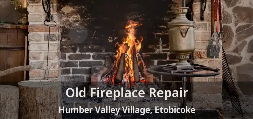 Old Fireplace Repair Humber Valley Village, Etobicoke - ON