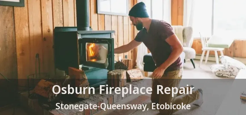 Osburn Fireplace Repair Stonegate-Queensway, Etobicoke - ON