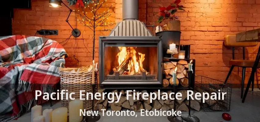 Pacific Energy Fireplace Repair New Toronto, Etobicoke - ON